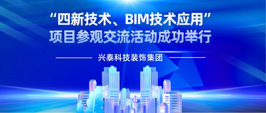 內蒙古興泰科技裝飾集團 | “四新技術、BIM技術應用”項目參觀交流活動成功舉行