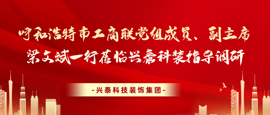 呼和浩特市工商聯(lián)黨組成員、副主席梁文斌一行蒞臨興泰科裝指導調研
