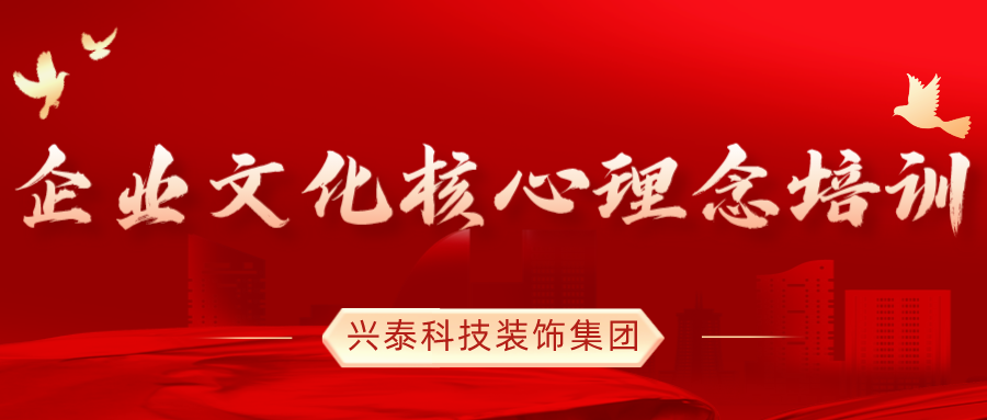 文化鑄魂 凝心聚力 | 興泰科技裝飾集團組織《企業(yè)文化核心理念》培訓(xùn)