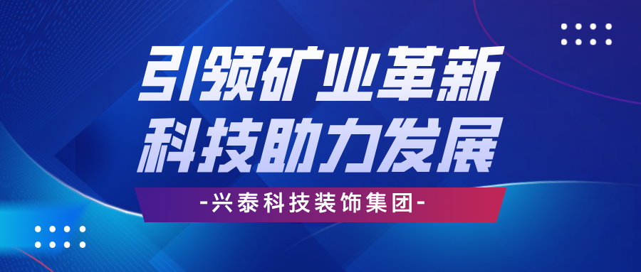興泰科技裝飾集團(tuán) | 引領(lǐng)礦業(yè)革新，科技助力高效發(fā)展