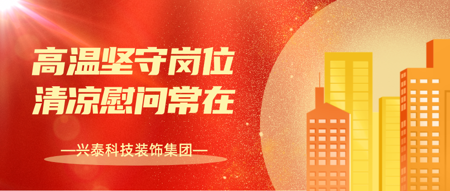 興泰科技裝飾集團(tuán) | 高溫堅(jiān)守崗位，清涼慰問(wèn)常在