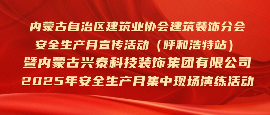 內(nèi)蒙古自治區(qū)建筑業(yè)協(xié)會建筑裝飾分會安全生產(chǎn)月暨興泰科技裝飾集團(tuán)2025年安全生產(chǎn)月宣傳活動成功舉辦